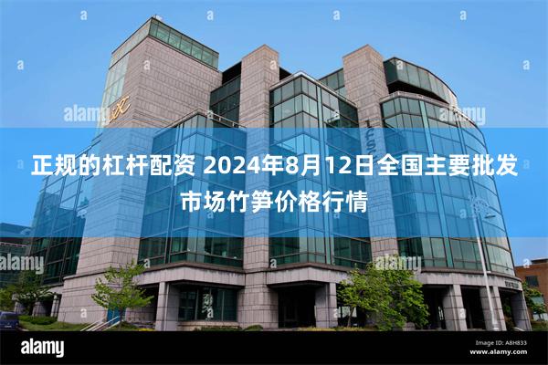 正规的杠杆配资 2024年8月12日全国主要批发市场竹笋价格行情