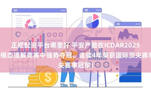 正规配资平台哪里好 平安产险在ICDAR2025国际多模态理解竞赛中强势夺冠，连续4年荣获国际顶尖赛事冠军！